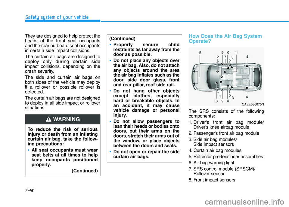 HYUNDAI ELANTRA GT 2020 Owners Manual 2-50
Safety system of your vehicle
They are designed to help protect the
heads of the front seat occupants
and the rear outboard seat occupants
in certain side impact collisions.
The curtain air bags HYUNDAI ELANTRA GT 2020 Owners Manual 2-50
Safety system of your vehicle
They are designed to help protect the
heads of the front seat occupants
and the rear outboard seat occupants
in certain side impact collisions.
The curtain air bags