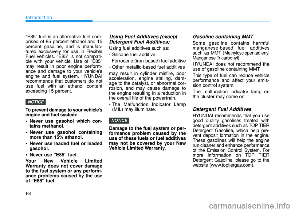 HYUNDAI ELANTRA GT 2020 Owners Manual F8
Introduction
"E85" fuel is an alternative fuel com-
prised of 85 percent ethanol and 15
percent gasoline, and is manufac-
tured exclusively for use in Flexible
Fuel Vehicles. "E85" is not compati-
HYUNDAI ELANTRA GT 2020 Owners Manual F8
Introduction
"E85" fuel is an alternative fuel com-
prised of 85 percent ethanol and 15
percent gasoline, and is manufac-
tured exclusively for use in Flexible
Fuel Vehicles. "E85" is not compati-