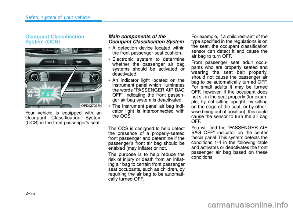 HYUNDAI ELANTRA GT 2020 Owners Manual 2-56
Safety system of your vehicle
Occupant Classification
System (OCS)
Your vehicle is equipped with an
Occupant Classification System
(OCS) in the front passengers seat.
Main components of theOccup HYUNDAI ELANTRA GT 2020 Owners Manual 2-56
Safety system of your vehicle
Occupant Classification
System (OCS)
Your vehicle is equipped with an
Occupant Classification System
(OCS) in the front passengers seat.
Main components of theOccup