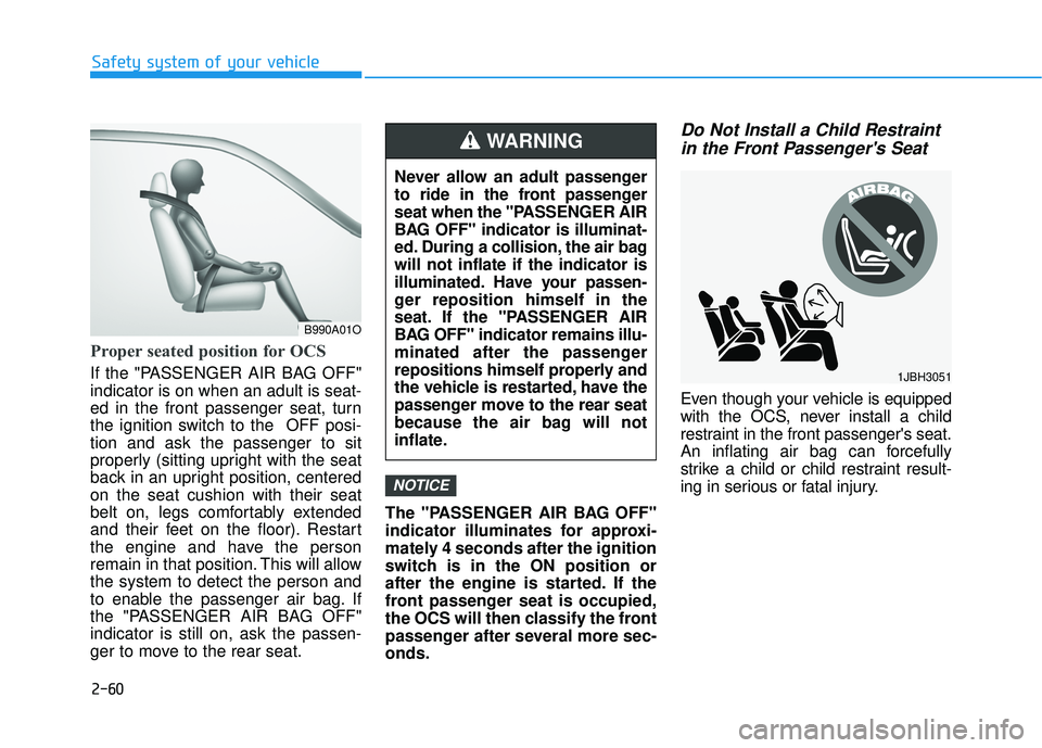 HYUNDAI ELANTRA GT 2020 Manual PDF 2-60
Safety system of your vehicle
Proper seated position for OCS
If the "PASSENGER AIR BAG OFF"
indicator is on when an adult is seat-
ed in the front passenger seat, turn
the ignition switch to the HYUNDAI ELANTRA GT 2020 Manual PDF 2-60
Safety system of your vehicle
Proper seated position for OCS
If the "PASSENGER AIR BAG OFF"
indicator is on when an adult is seat-
ed in the front passenger seat, turn
the ignition switch to the