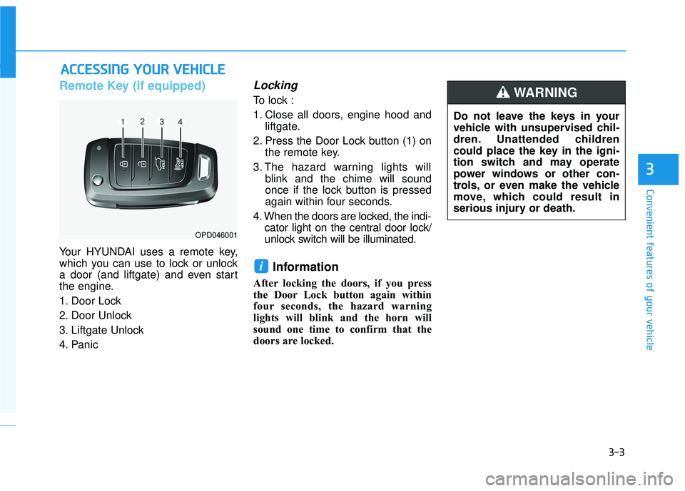 HYUNDAI ELANTRA GT 2020 Manual Online 3-3
Convenient features of your vehicle
Remote Key (if equipped)
Your HYUNDAI uses a remote key,
which you can use to lock or unlock
a door (and liftgate) and even start
the engine.
1. Door Lock
2. D HYUNDAI ELANTRA GT 2020 Manual Online 3-3
Convenient features of your vehicle
Remote Key (if equipped)
Your HYUNDAI uses a remote key,
which you can use to lock or unlock
a door (and liftgate) and even start
the engine.
1. Door Lock
2. D