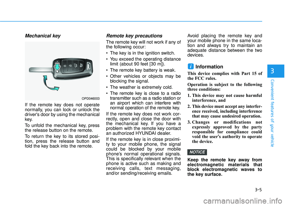 HYUNDAI ELANTRA GT 2020  Owners Manual 3-5
Convenient features of your vehicle
Mechanical key 
If the remote key does not operate
normally, you can lock or unlock the
drivers door by using the mechanical
key.
To unfold the mechanical key,