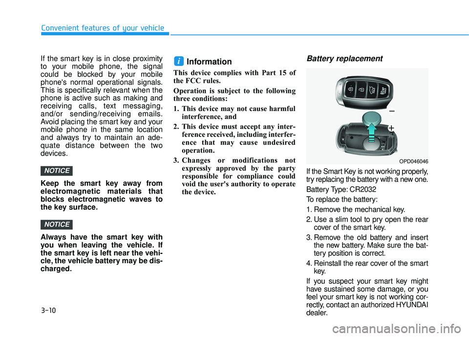 HYUNDAI ELANTRA GT 2020 Owners Manual 3-10
If the smart key is in close proximity
to your mobile phone, the signal
could be blocked by your mobile
phones normal operational signals.
This is specifically relevant when the
phone is active HYUNDAI ELANTRA GT 2020 Owners Manual 3-10
If the smart key is in close proximity
to your mobile phone, the signal
could be blocked by your mobile
phones normal operational signals.
This is specifically relevant when the
phone is active