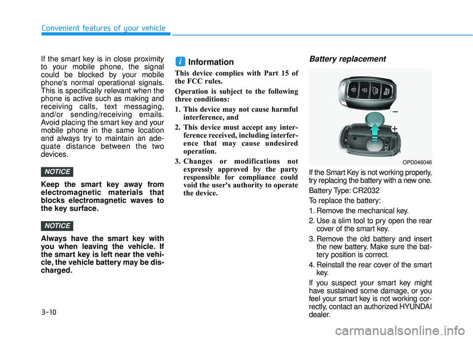 HYUNDAI ELANTRA GT 2020  Owners Manual 3-10
If the smart key is in close proximity
to your mobile phone, the signal
could be blocked by your mobile
phones normal operational signals.
This is specifically relevant when the
phone is active 