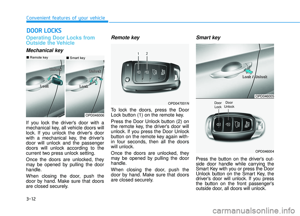 HYUNDAI ELANTRA GT 2020 Owners Manual 3-12
Convenient features of your vehicle
Operating Door Locks from
Outside the Vehicle
Mechanical key
If you lock the drivers door with a
mechanical key, all vehicle doors will
lock. If you unlock t HYUNDAI ELANTRA GT 2020 Owners Manual 3-12
Convenient features of your vehicle
Operating Door Locks from
Outside the Vehicle
Mechanical key
If you lock the drivers door with a
mechanical key, all vehicle doors will
lock. If you unlock t