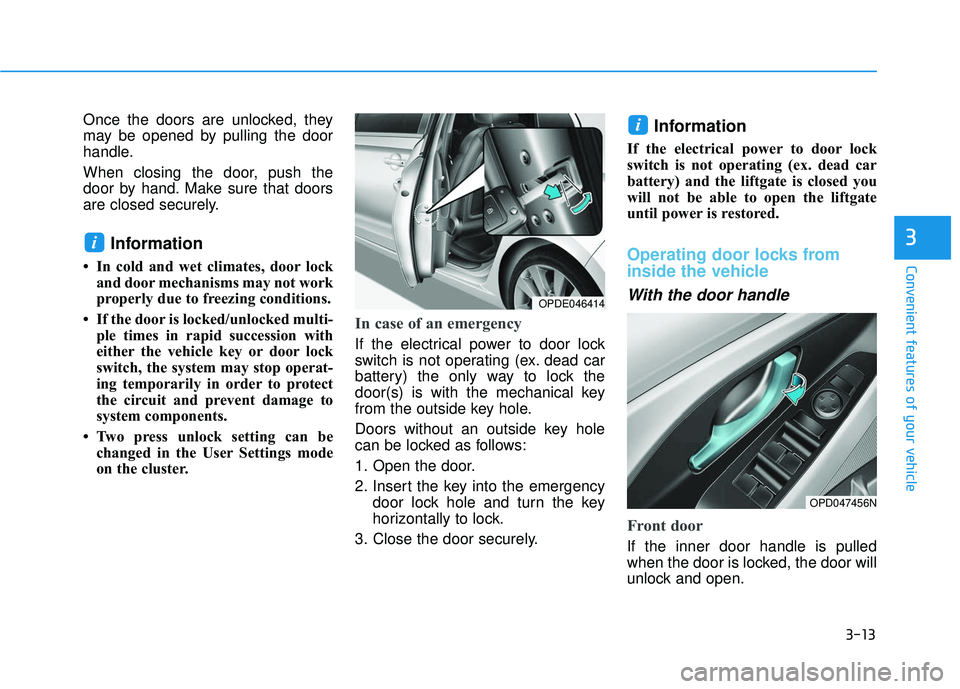 HYUNDAI ELANTRA GT 2020 Owners Manual 3-13
Convenient features of your vehicle
3
Once the doors are unlocked, they
may be opened by pulling the door
handle.
When closing the door, push the
door by hand. Make sure that doors
are closed sec HYUNDAI ELANTRA GT 2020 Owners Manual 3-13
Convenient features of your vehicle
3
Once the doors are unlocked, they
may be opened by pulling the door
handle.
When closing the door, push the
door by hand. Make sure that doors
are closed sec