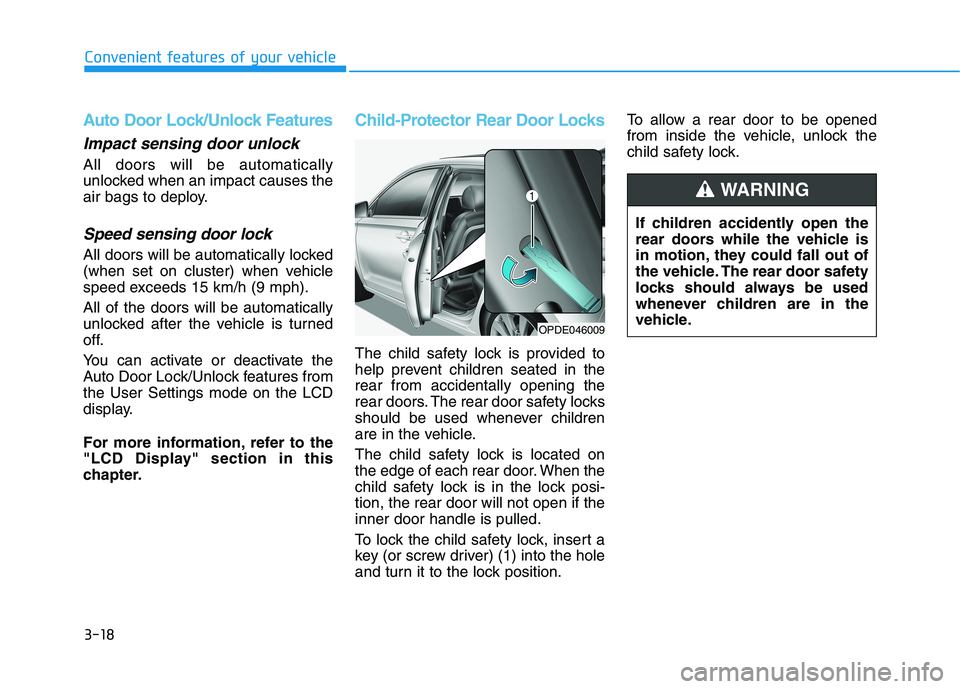 HYUNDAI ELANTRA GT 2019  Owners Manual 3-18
Convenient features of your vehicle
Auto Door Lock/Unlock Features
Impact sensing door unlock
All doors will be automatically 
unlocked when an impact causes the
air bags to deploy.
Speed sensing