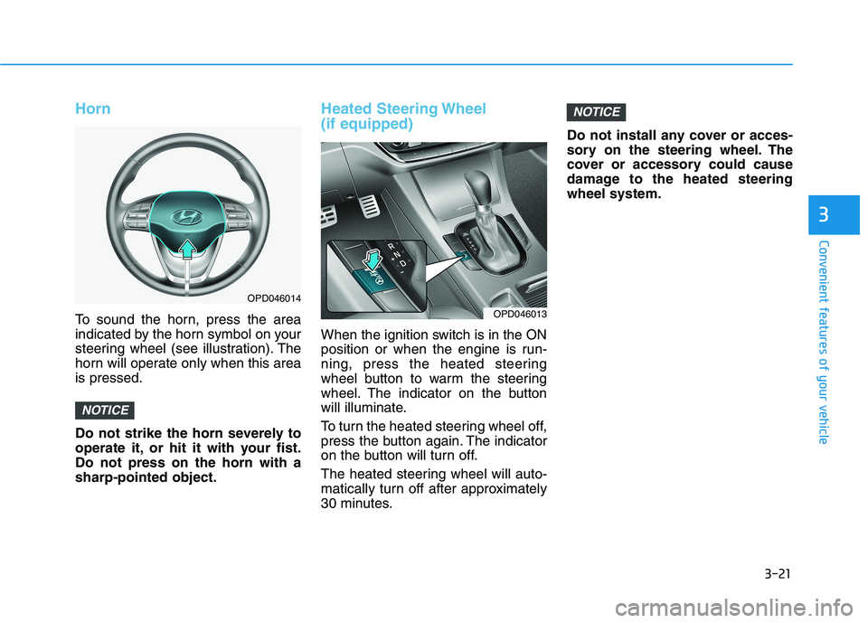HYUNDAI ELANTRA GT 2019  Owners Manual 3-21
Convenient features of your vehicle
3
Horn
To sound the horn, press the area 
indicated by the horn symbol on your
steering wheel (see illustration). The
horn will operate only when this areais p