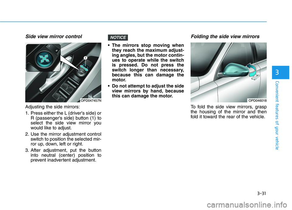 HYUNDAI ELANTRA GT 2019  Owners Manual 3-31
Convenient features of your vehicle
3
Side view mirror control
Adjusting the side mirrors: 
1. Press either the L (drivers side) orR (passengers side) button (1) to 
select the side view mirror