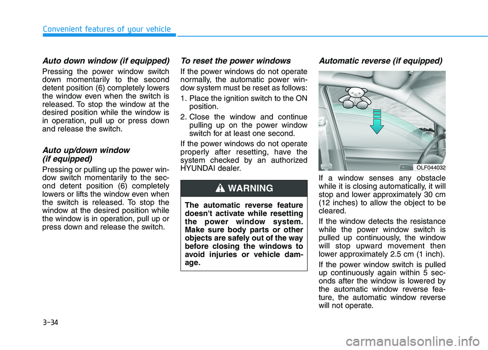HYUNDAI ELANTRA GT 2019  Owners Manual 3-34
Convenient features of your vehicle
Auto down window (if equipped) 
Pressing the power window switch 
down momentarily to the second
detent position (6) completely lowers
the window even when the