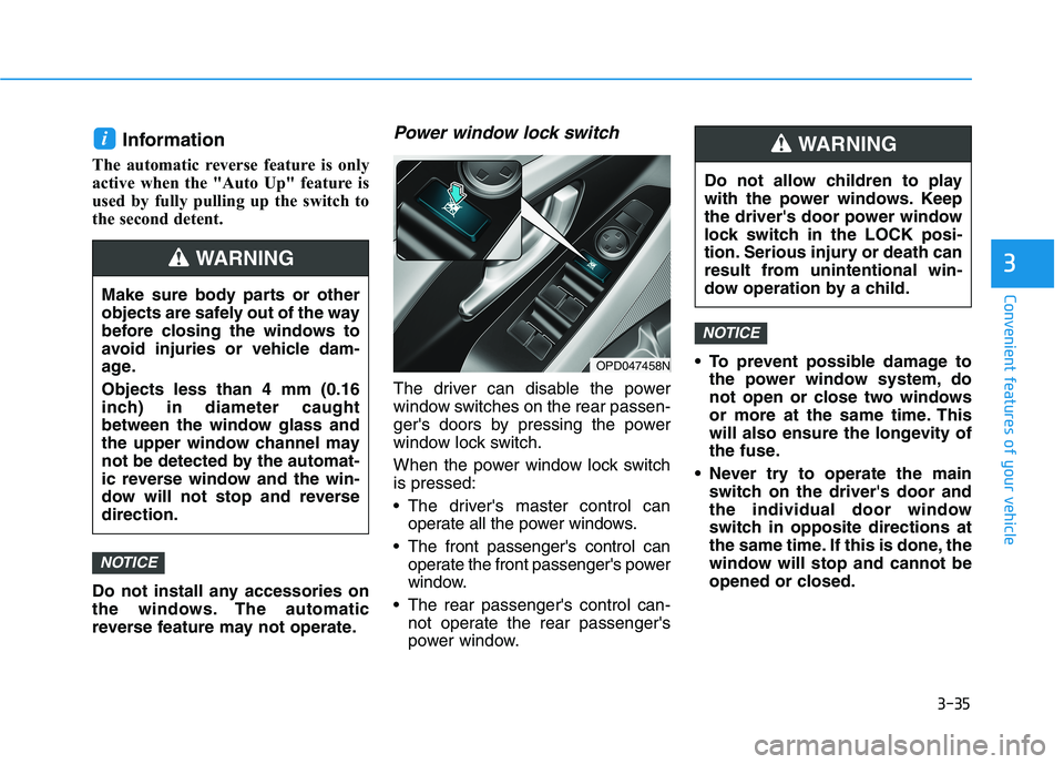 HYUNDAI ELANTRA GT 2019  Owners Manual 3-35
Convenient features of your vehicle
3
Information 
The automatic reverse feature is only 
active when the "Auto Up" feature is
used by fully pulling up the switch to
the second detent. 
Do not in