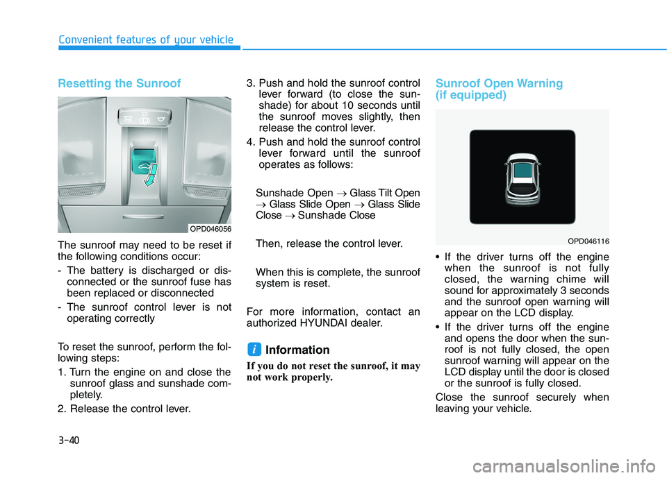 HYUNDAI ELANTRA GT 2019  Owners Manual 3-40
Convenient features of your vehicle
Resetting the Sunroof
The sunroof may need to be reset if 
the following conditions occur: 
- The battery is discharged or dis-connected or the sunroof fuse ha