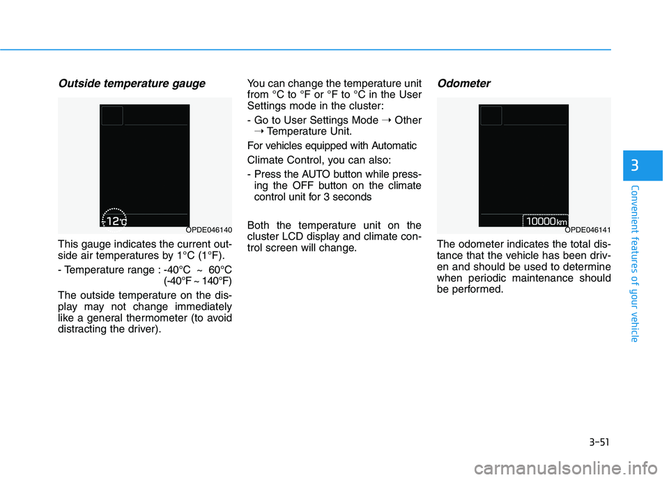 HYUNDAI ELANTRA GT 2019  Owners Manual 3-51
Convenient features of your vehicle
3
Outside temperature gauge
This gauge indicates the current out- 
side air temperatures by 1°C (1°F). 
- Temperature range :-40°C ~ 60°C (-40°F ~ 140°F)
