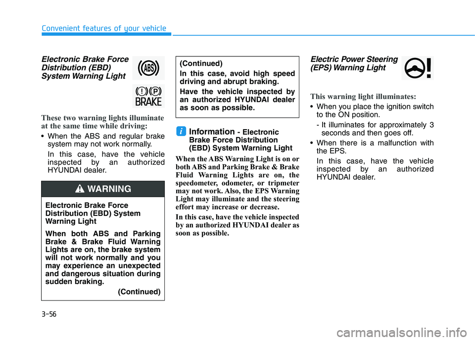 HYUNDAI ELANTRA GT 2019  Owners Manual 3-56
Convenient features of your vehicle
Electronic Brake ForceDistribution (EBD)
System Warning  Light
These two warning lights illuminate 
at the same time while driving:
 When the ABS and regular b