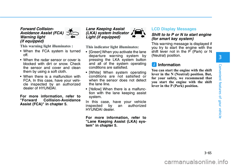 HYUNDAI ELANTRA GT 2019 Owners Manual 3-65
Convenient features of your vehicle
3
Forward Collision-Avoidance Assist (FCA)
Warning light (if equipped)
This warning light illuminates :
When the FCA system is turned off.
When the radar se HYUNDAI ELANTRA GT 2019 Owners Manual 3-65
Convenient features of your vehicle
3
Forward Collision-Avoidance Assist (FCA)
Warning light (if equipped)
This warning light illuminates :
When the FCA system is turned off.
When the radar se