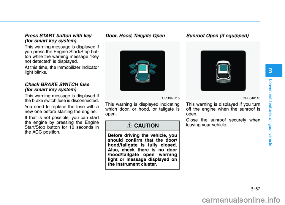 HYUNDAI ELANTRA GT 2019 Owners Manual 3-67
Convenient features of your vehicle
3
Press START button with key(for smart key system)
This warning message is displayed if
you press the Engine Start/Stop but-
ton while the warning message "K HYUNDAI ELANTRA GT 2019 Owners Manual 3-67
Convenient features of your vehicle
3
Press START button with key(for smart key system)
This warning message is displayed if
you press the Engine Start/Stop but-
ton while the warning message "K