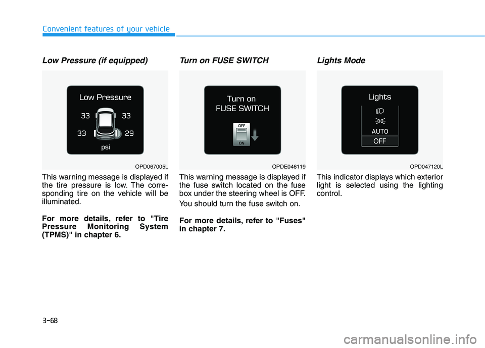 HYUNDAI ELANTRA GT 2019 Owners Manual 3-68
Convenient features of your vehicle
Low Pressure (if equipped)
This warning message is displayed if
the tire pressure is low. The corre-
sponding tire on the vehicle will beilluminated.
For mor HYUNDAI ELANTRA GT 2019 Owners Manual 3-68
Convenient features of your vehicle
Low Pressure (if equipped)
This warning message is displayed if
the tire pressure is low. The corre-
sponding tire on the vehicle will beilluminated.
For mor