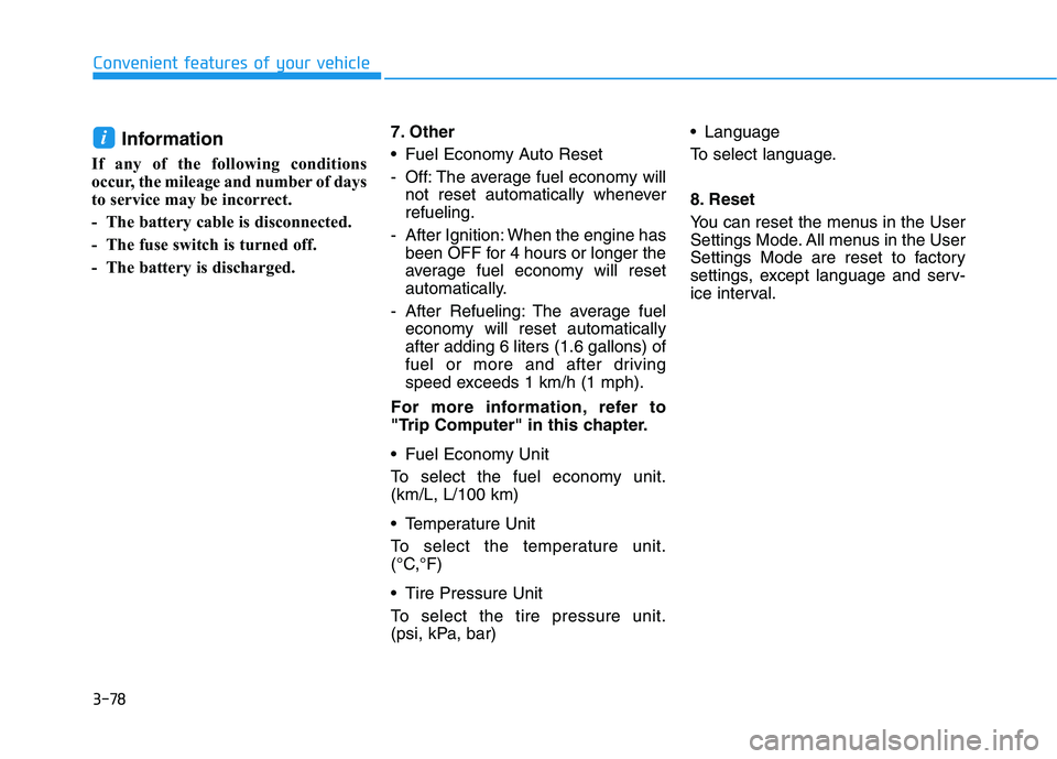 HYUNDAI ELANTRA GT 2019 Owners Manual 3-78
Convenient features of your vehicle
Information
If any of the following conditions
occur, the mileage and number of days
to service may be incorrect.
- The battery cable is disconnected.
- The HYUNDAI ELANTRA GT 2019 Owners Manual 3-78
Convenient features of your vehicle
Information
If any of the following conditions
occur, the mileage and number of days
to service may be incorrect.
- The battery cable is disconnected.
- The