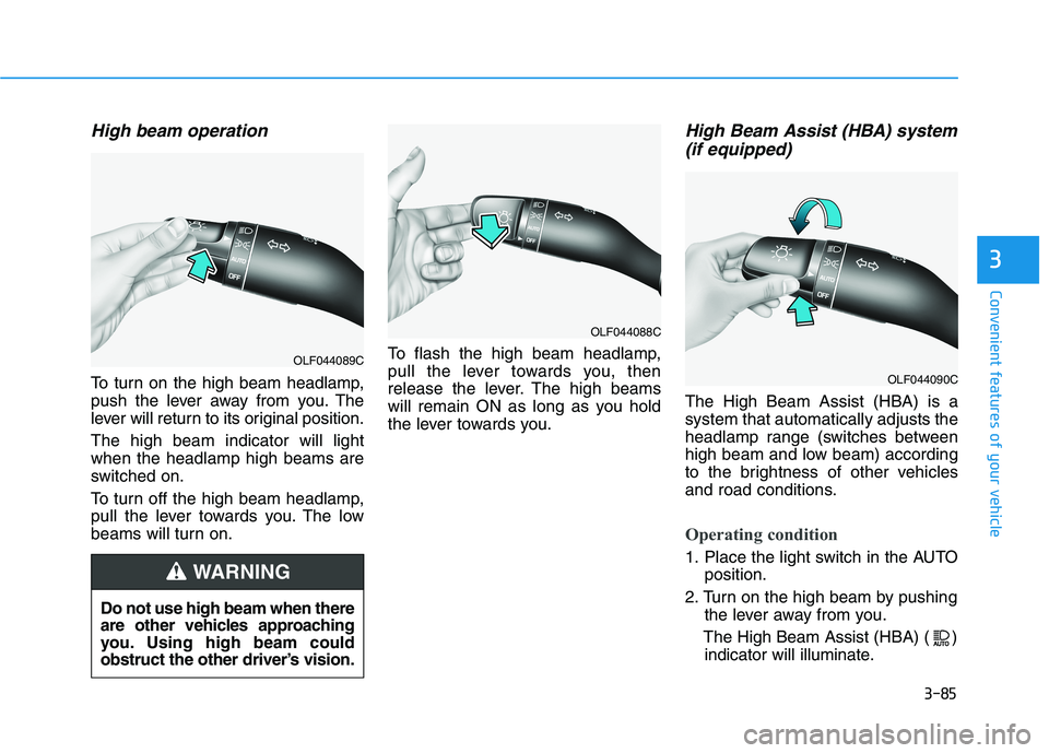 HYUNDAI ELANTRA GT 2019 Owners Manual 3-85
Convenient features of your vehicle
3
High beam operation
To turn on the high beam headlamp,
push the lever away from you. The
lever will return to its original position. The high beam indicator HYUNDAI ELANTRA GT 2019 Owners Manual 3-85
Convenient features of your vehicle
3
High beam operation
To turn on the high beam headlamp,
push the lever away from you. The
lever will return to its original position. The high beam indicator
