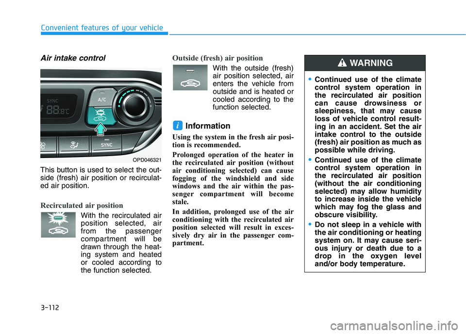 HYUNDAI ELANTRA GT 2019  Owners Manual 3-112
Convenient features of your vehicle
Air intake control
This button is used to select the out- side (fresh) air position or recirculat-ed air position.
Recirculated air position
With the recircul