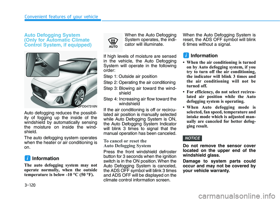 HYUNDAI ELANTRA GT 2019 Owners Manual 3-120
Convenient features of your vehicle
Auto Defogging System
(Only for Automatic Climate
Control System, if equipped)
Auto defogging reduces the possibil-
ity of fogging up the inside of the
win HYUNDAI ELANTRA GT 2019 Owners Manual 3-120
Convenient features of your vehicle
Auto Defogging System
(Only for Automatic Climate
Control System, if equipped)
Auto defogging reduces the possibil-
ity of fogging up the inside of the
win