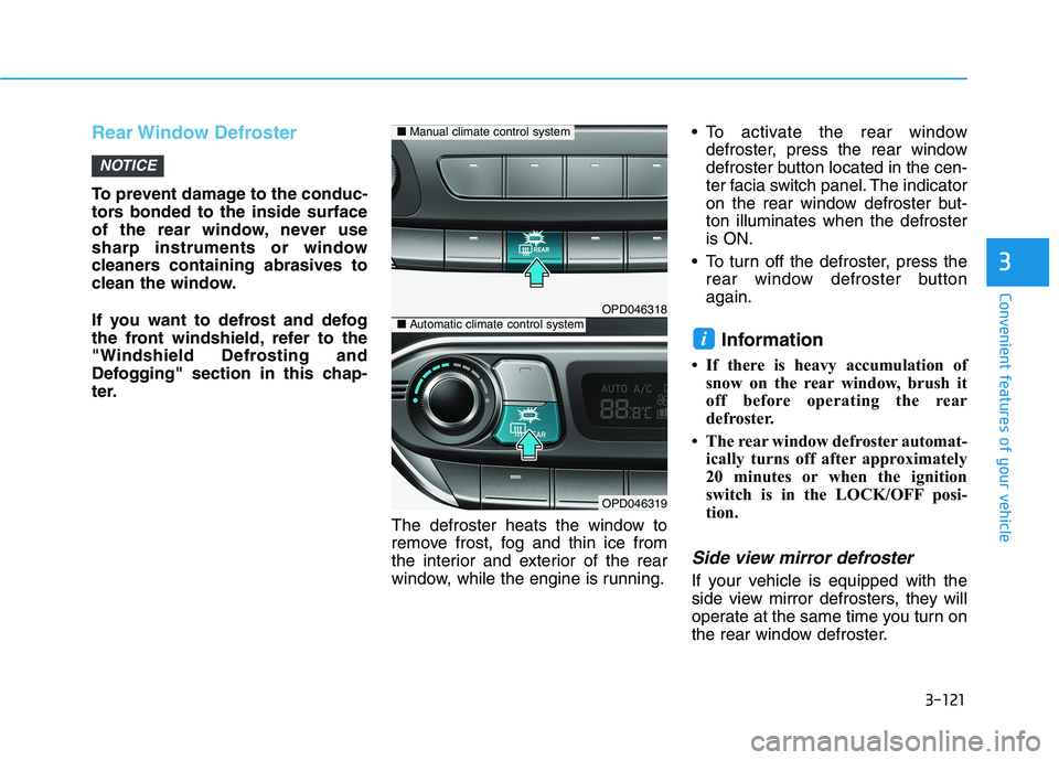 HYUNDAI ELANTRA GT 2019 Owners Manual 3-121
Convenient features of your vehicle
Rear Window Defroster
To prevent damage to the conduc-
tors bonded to the inside surface
of the rear window, never use
sharp instruments or window
cleaners HYUNDAI ELANTRA GT 2019 Owners Manual 3-121
Convenient features of your vehicle
Rear Window Defroster
To prevent damage to the conduc-
tors bonded to the inside surface
of the rear window, never use
sharp instruments or window
cleaners