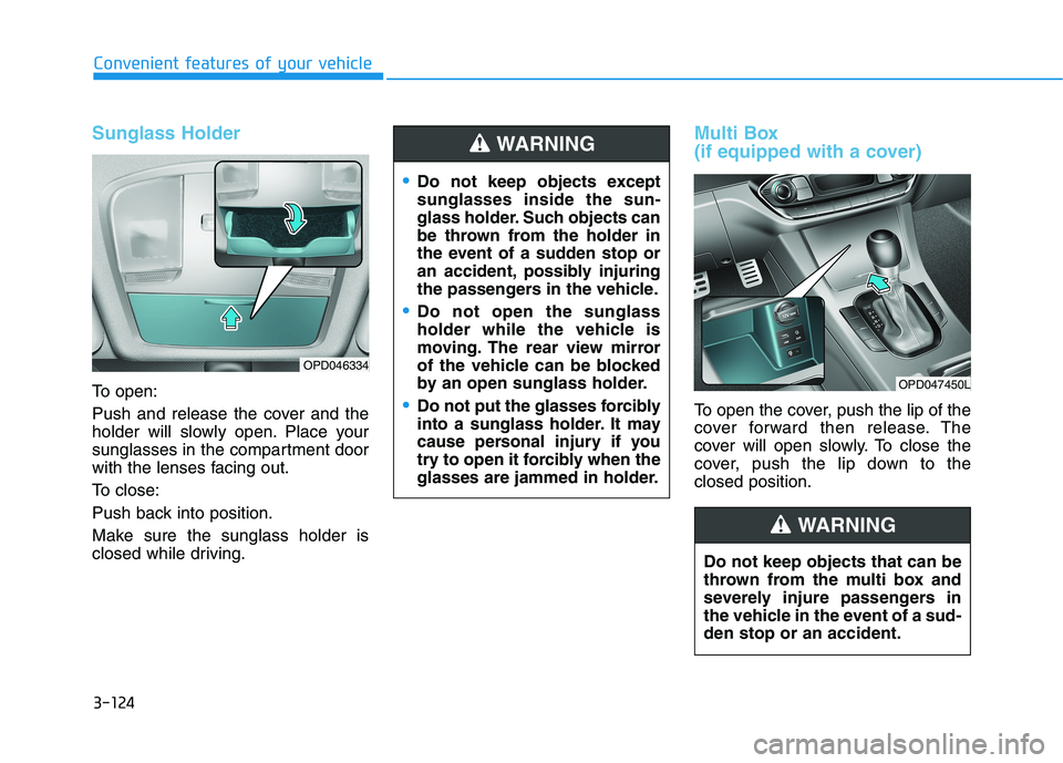 HYUNDAI ELANTRA GT 2019 Owners Manual 3-124
Convenient features of your vehicle
Sunglass Holder
To open:
Push and release the cover and the
holder will slowly open. Place your
sunglasses in the compartment door
with the lenses facing ou HYUNDAI ELANTRA GT 2019 Owners Manual 3-124
Convenient features of your vehicle
Sunglass Holder
To open:
Push and release the cover and the
holder will slowly open. Place your
sunglasses in the compartment door
with the lenses facing ou