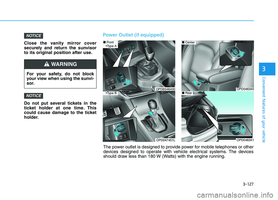 HYUNDAI ELANTRA GT 2019  Owners Manual 3-127
Convenient features of your vehicle
3
Close the vanity mirror cover 
securely and return the sunvisor
to its original position after use. 
Do not put several tickets in the 
ticket holder at one
