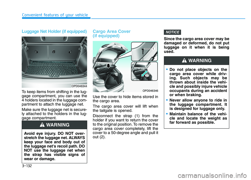 HYUNDAI ELANTRA GT 2019  Owners Manual 3-132
Convenient features of your vehicle
Luggage Net Holder (if equipped)
To keep items from shifting in the lug- 
gage compartment, you can use the4 holders located in the luggage com-
partment to a