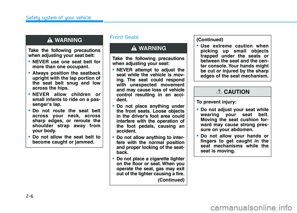 HYUNDAI ELANTRA GT 2019 Owners Manual 2-6
Safety system of your vehicle
Front Seats
Take the following precautions
when adjusting your seat belt:
NEVER use one seat belt for more than one occupant.
Always position the seatback
upright w HYUNDAI ELANTRA GT 2019 Owners Manual 2-6
Safety system of your vehicle
Front Seats
Take the following precautions
when adjusting your seat belt:
NEVER use one seat belt for more than one occupant.
Always position the seatback
upright w
