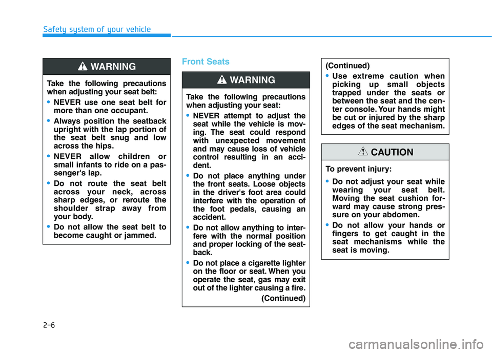 HYUNDAI ELANTRA GT 2019  Owners Manual 2-6
Safety system of your vehicle
Front Seats
Take the following precautions 
when adjusting your seat belt:
NEVER use one seat belt for more than one occupant.
Always position the seatback 
upright w