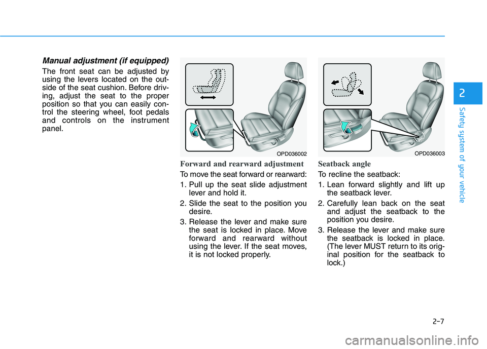 HYUNDAI ELANTRA GT 2019 Owners Manual 2-7
Safety system of your vehicle
2
Manual adjustment (if equipped)
The front seat can be adjusted by
using the levers located on the out-
side of the seat cushion. Before driv-ing, adjust the seat t HYUNDAI ELANTRA GT 2019 Owners Manual 2-7
Safety system of your vehicle
2
Manual adjustment (if equipped)
The front seat can be adjusted by
using the levers located on the out-
side of the seat cushion. Before driv-ing, adjust the seat t