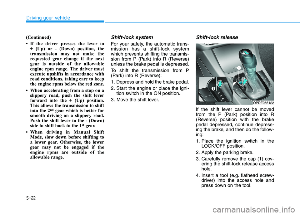 HYUNDAI ELANTRA GT 2019 Owners Manual 5-22
Driving your vehicle
(Continued)
If the driver presses the lever to + (Up) or - (Down) position, the
transmission may not make the
requested gear change if the next
gear is outside of the all HYUNDAI ELANTRA GT 2019 Owners Manual 5-22
Driving your vehicle
(Continued)
If the driver presses the lever to + (Up) or - (Down) position, the
transmission may not make the
requested gear change if the next
gear is outside of the all