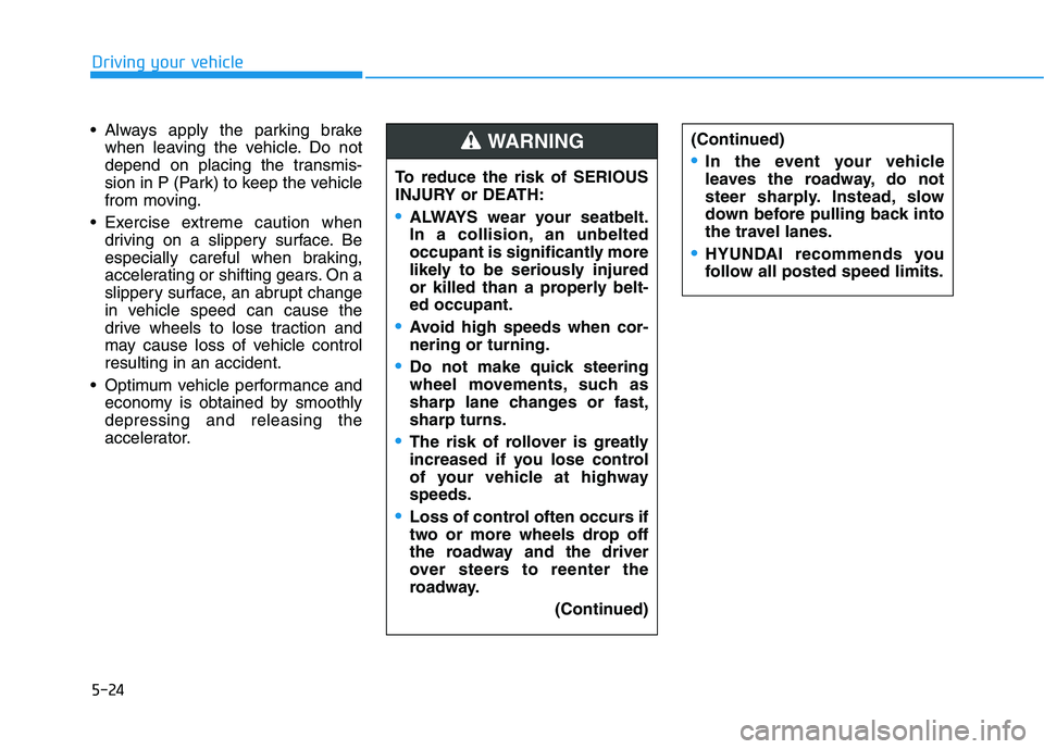 HYUNDAI ELANTRA GT 2019 Owners Manual 5-24
Driving your vehicle
Always apply the parking brakewhen leaving the vehicle. Do not
depend on placing the transmis-
sion in P (Park) to keep the vehicle
from moving.
Exercise extreme caution w HYUNDAI ELANTRA GT 2019 Owners Manual 5-24
Driving your vehicle
Always apply the parking brakewhen leaving the vehicle. Do not
depend on placing the transmis-
sion in P (Park) to keep the vehicle
from moving.
Exercise extreme caution w