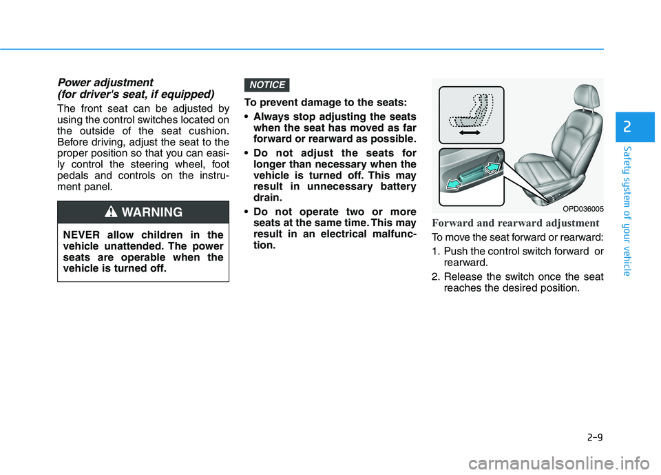 HYUNDAI ELANTRA GT 2019 Owners Manual 2-9
Safety system of your vehicle
2
Power adjustment (for drivers seat, if equipped)
The front seat can be adjusted by
using the control switches located onthe outside of the seat cushion.
Before dr HYUNDAI ELANTRA GT 2019 Owners Manual 2-9
Safety system of your vehicle
2
Power adjustment (for drivers seat, if equipped)
The front seat can be adjusted by
using the control switches located onthe outside of the seat cushion.
Before dr
