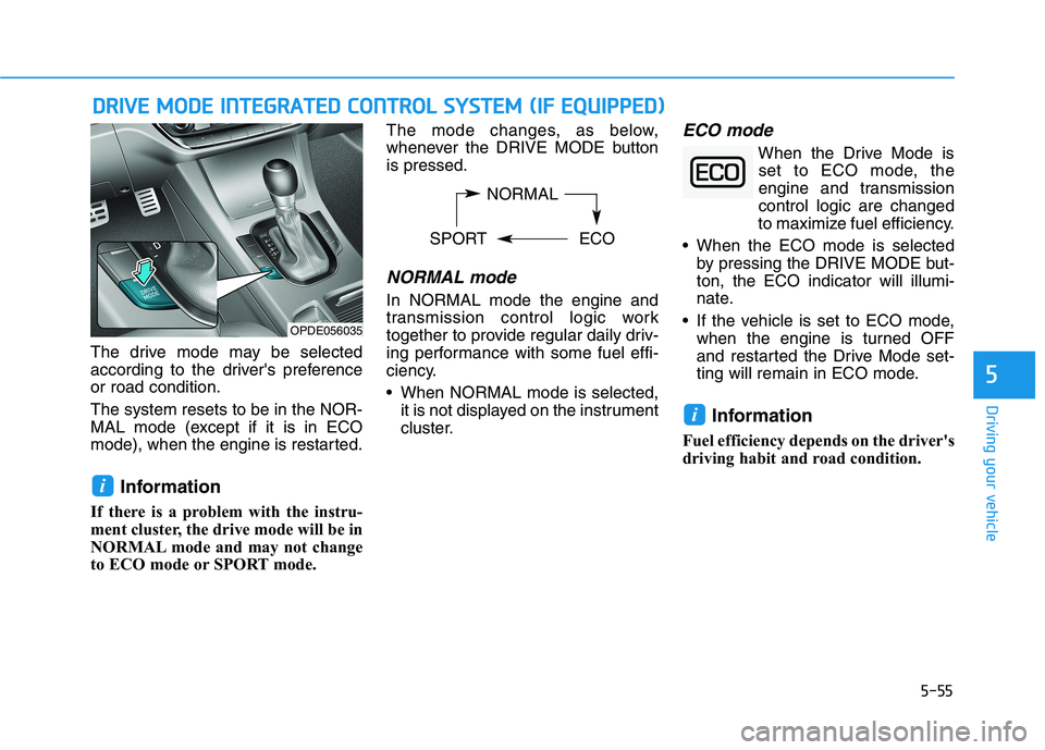 HYUNDAI ELANTRA GT 2019  Owners Manual 5-55
Driving your vehicle
5
The drive mode may be selected 
according to the drivers preferenceor road condition. The system resets to be in the NOR- 
MAL mode (except if it is in ECO
mode), when the