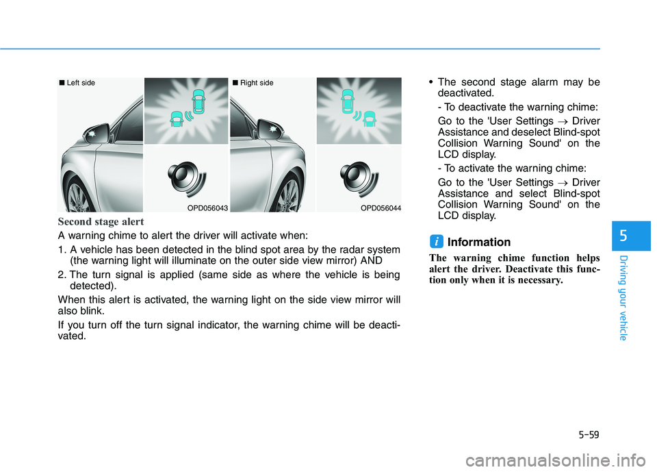 HYUNDAI ELANTRA GT 2019  Owners Manual 5-59
Driving your vehicle
5
 The second stage alarm may bedeactivated. 
- To deactivate the warning chime:Go to the User Settings  �Driver
Assistance and deselect Blind-spot 
Collision Warning Sound
