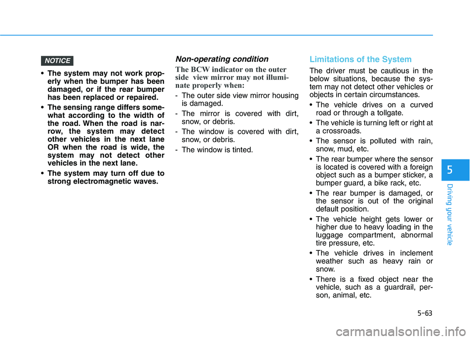 HYUNDAI ELANTRA GT 2019  Owners Manual 5-63
Driving your vehicle
5
 The system may not work prop-erly when the bumper has been 
damaged, or if the rear bumperhas been replaced or repaired.
 The sensing range differs some- what according to