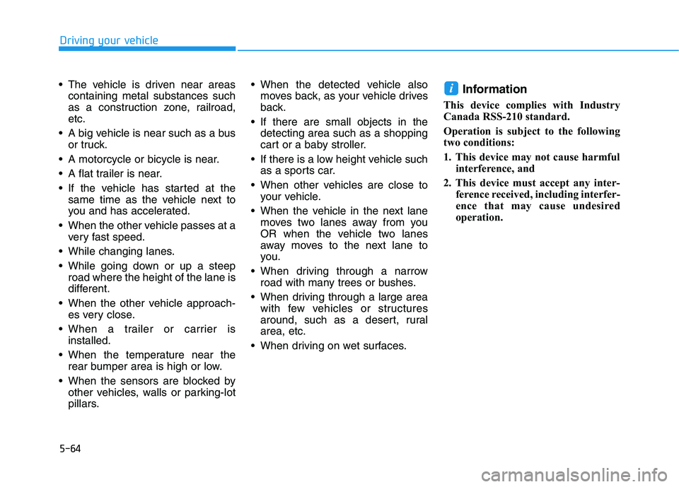 HYUNDAI ELANTRA GT 2019  Owners Manual 5-64
 The vehicle is driven near areas
containing metal substances such 
as a construction zone, railroad,etc.
 A big vehicle is near such as a bus or truck.
 A motorcycle or bicycle is near. 
 A flat