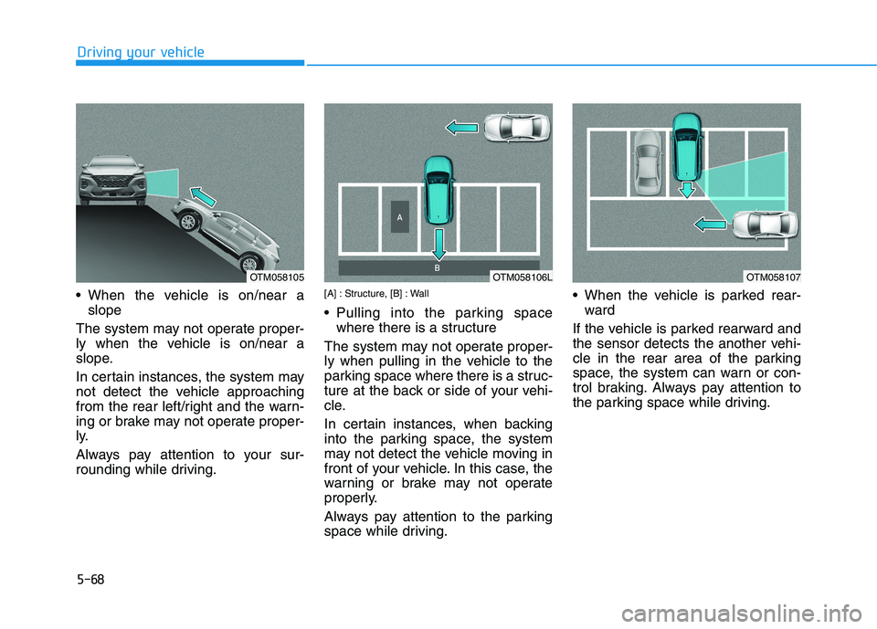 HYUNDAI ELANTRA GT 2019  Owners Manual 5-68
 When the vehicle is on/near a
slope
The system may not operate proper- 
ly when the vehicle is on/near a
slope. 
In certain instances, the system may 
not detect the vehicle approaching
from the