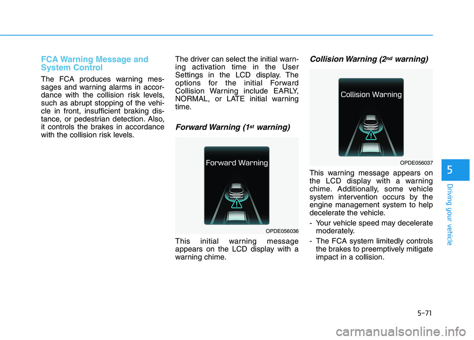 HYUNDAI ELANTRA GT 2019 Owners Manual 5-71
Driving your vehicle
5
FCA Warning Message and
System Control
The FCA produces warning mes-
sages and warning alarms in accor-
dance with the collision risk levels,
such as abrupt stopping of t HYUNDAI ELANTRA GT 2019 Owners Manual 5-71
Driving your vehicle
5
FCA Warning Message and
System Control
The FCA produces warning mes-
sages and warning alarms in accor-
dance with the collision risk levels,
such as abrupt stopping of t