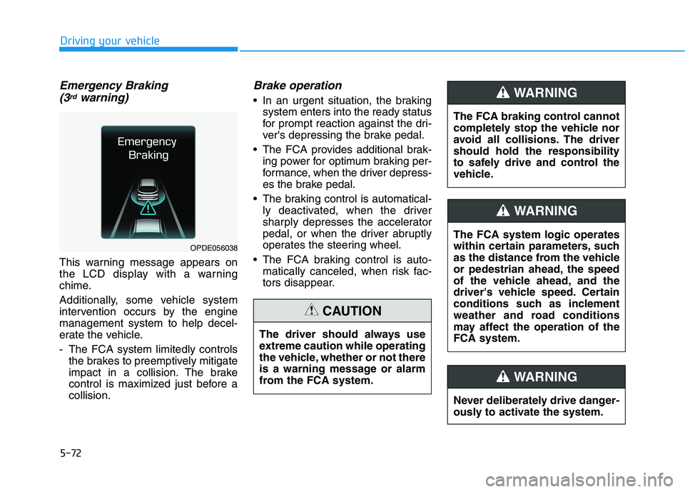 HYUNDAI ELANTRA GT 2019 Owners Manual 5-72
Driving your vehicle
Emergency Braking(3rdwarning)
This warning message appears on
the LCD display with a warning
chime.
Additionally, some vehicle system
intervention occurs by the enginemana HYUNDAI ELANTRA GT 2019 Owners Manual 5-72
Driving your vehicle
Emergency Braking(3rdwarning)
This warning message appears on
the LCD display with a warning
chime.
Additionally, some vehicle system
intervention occurs by the enginemana