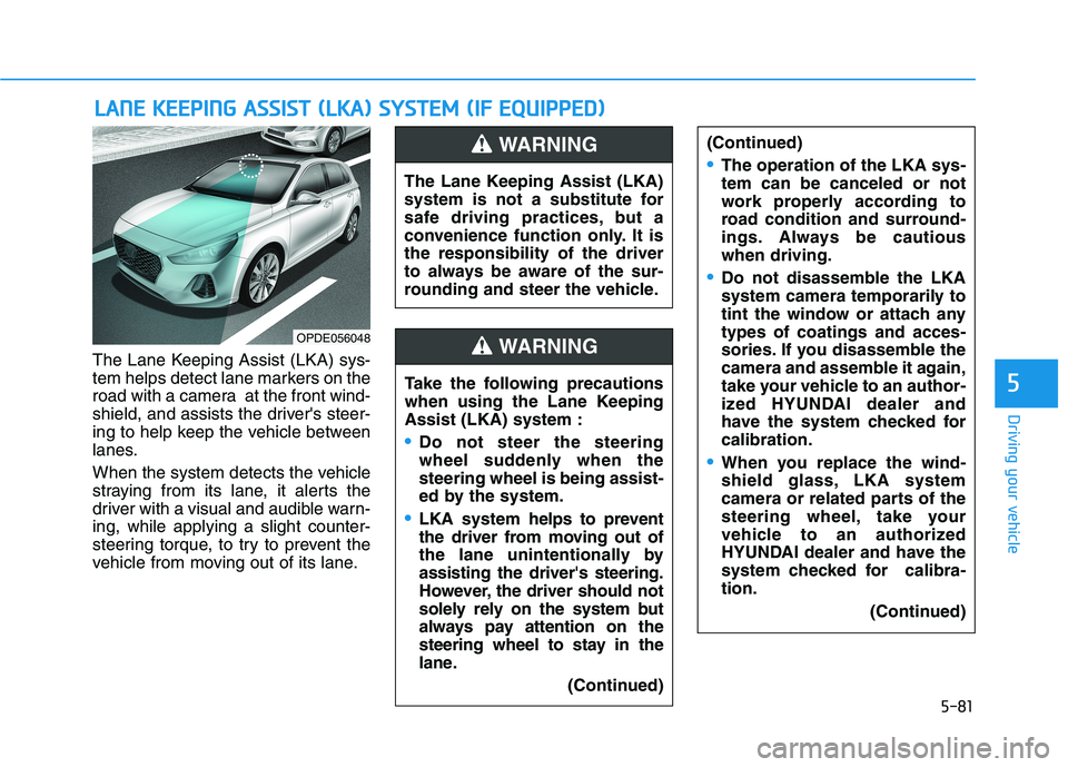 HYUNDAI ELANTRA GT 2019 Owners Manual 5-81
Driving your vehicle
5
The Lane Keeping Assist (LKA) sys-
tem helps detect lane markers on the
road with a camera at the front wind-
shield, and assists the drivers steer-
ing to help keep the HYUNDAI ELANTRA GT 2019 Owners Manual 5-81
Driving your vehicle
5
The Lane Keeping Assist (LKA) sys-
tem helps detect lane markers on the
road with a camera at the front wind-
shield, and assists the drivers steer-
ing to help keep the