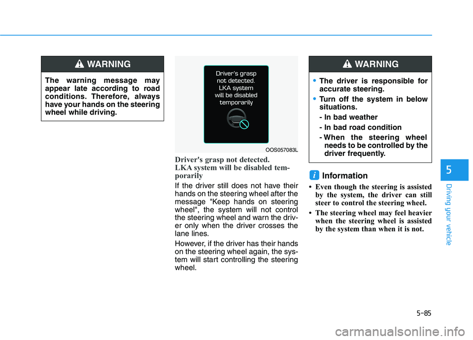 HYUNDAI ELANTRA GT 2019 Owners Manual 5-85
Driving your vehicle
5
Drivers grasp not detected.
LKA system will be disabled tem-
porarily
If the driver still does not have their
hands on the steering wheel after the
message "Keep hands o HYUNDAI ELANTRA GT 2019 Owners Manual 5-85
Driving your vehicle
5
Drivers grasp not detected.
LKA system will be disabled tem-
porarily
If the driver still does not have their
hands on the steering wheel after the
message "Keep hands o