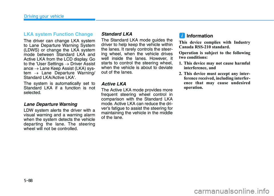 HYUNDAI ELANTRA GT 2019 Owners Manual 5-88
Driving your vehicle
LKA system Function Change
The driver can change LKA system
to Lane Departure Warning System
(LDWS) or change the LKA system
mode between Standard LKA and
Active LKA from t HYUNDAI ELANTRA GT 2019 Owners Manual 5-88
Driving your vehicle
LKA system Function Change
The driver can change LKA system
to Lane Departure Warning System
(LDWS) or change the LKA system
mode between Standard LKA and
Active LKA from t