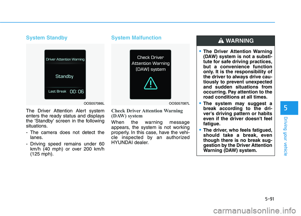 HYUNDAI ELANTRA GT 2019  Owners Manual 5-91
Driving your vehicle
5
System Standby
The Driver Attention Alert system 
enters the ready status and displays
the Standby screen in the following
situations. 
- The camera does not detect thela