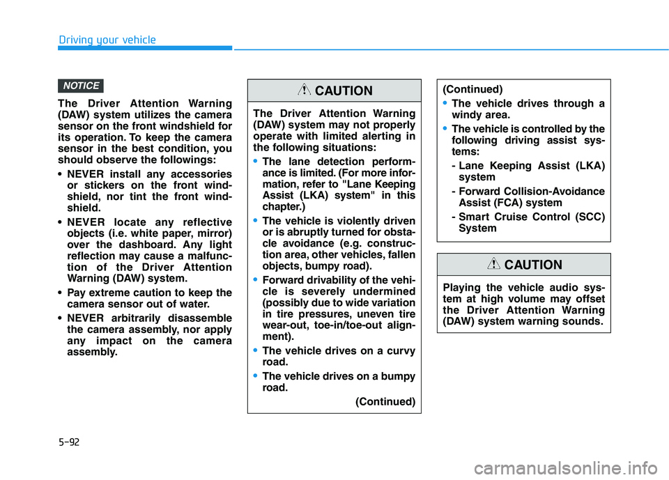 HYUNDAI ELANTRA GT 2019  Owners Manual 5-92
Driving your vehicle
The Driver Attention Warning 
(DAW) system utilizes the camera
sensor on the front windshield for
its operation. To keep the camera
sensor in the best condition, you
should o