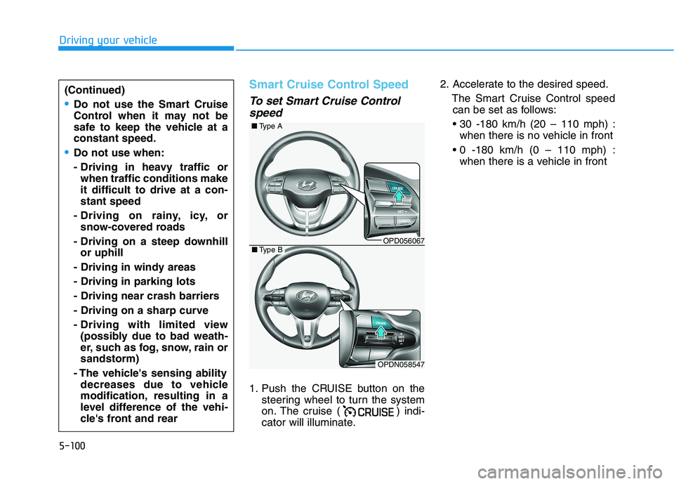 HYUNDAI ELANTRA GT 2019  Owners Manual 5-100
Driving your vehicle
Smart Cruise Control Speed
To set Smart Cruise Controlspeed
1. Push the CRUISE button on the steering wheel to turn the system 
on. The cruise ( ) indi-
cator will illuminat