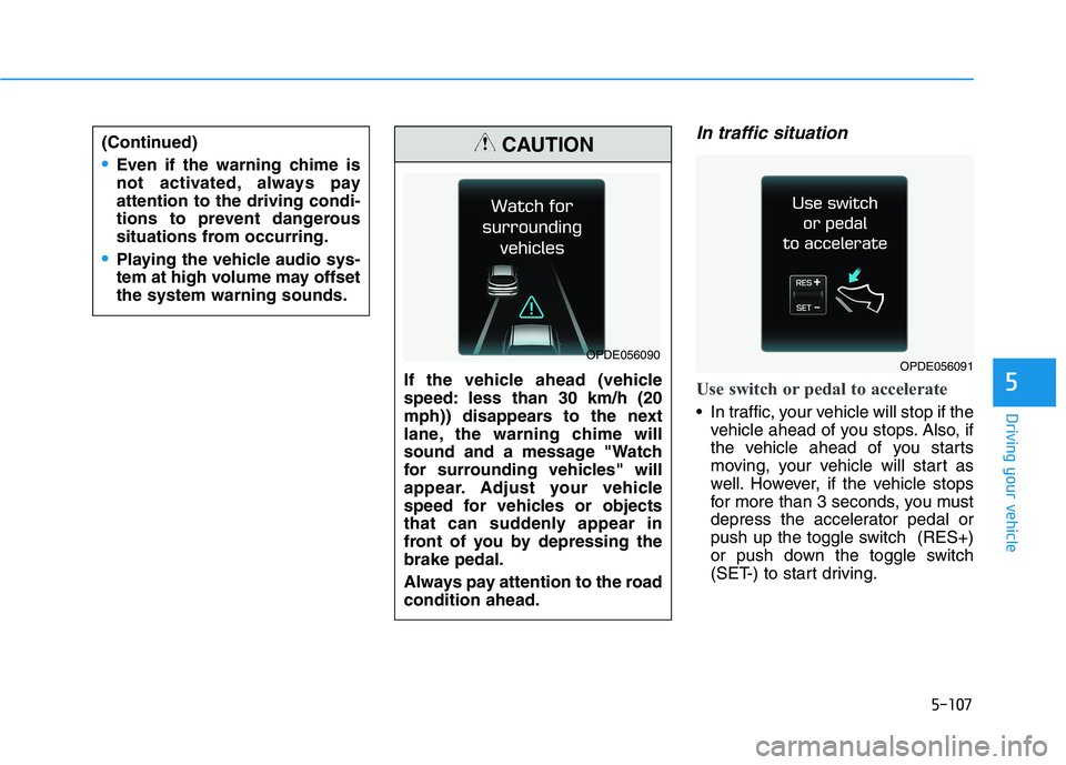 HYUNDAI ELANTRA GT 2019  Owners Manual 5-107
Driving your vehicle
5
In traffic situation
Use switch or pedal to accelerate
 In traffic, your vehicle will stop if thevehicle ahead of you stops. Also, if 
the vehicle ahead of you starts
movi