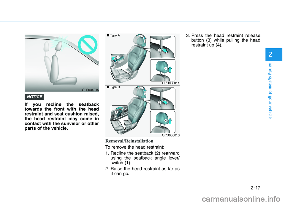 HYUNDAI ELANTRA GT 2019 Owners Guide 2-17
Safety system of your vehicle
2
If you recline the seatback
towards the front with the headrestraint and seat cushion raised,
the head restraint may come in
contact with the sunvisor or other
pa HYUNDAI ELANTRA GT 2019 Owners Guide 2-17
Safety system of your vehicle
2
If you recline the seatback
towards the front with the headrestraint and seat cushion raised,
the head restraint may come in
contact with the sunvisor or other
pa
